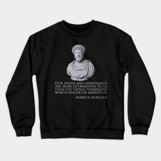 Our anger and annoyance are more detrimental to us than the things themselves which anger or annoy us. - Marcus Aurelius Crewneck Sweatshirt